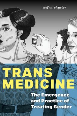 Trans Medicine The Emergence and Practice of Treating Gender  9781479899371 Front Cover