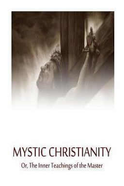 Mystic Christianity or,the Inner Teachings of the Master