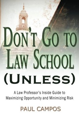 Don't Go to Law School (Unless) A Law Professor's Inside Guide to Maximizing Opportunity and Minimizing Risk  9781480163683 Front Cover