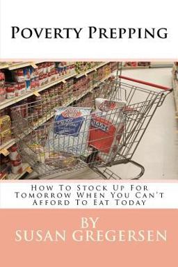 Poverty Prepping: How to Stock up for Tomorrow When You Can't Afford to Eat Today  9781480238954 Front Cover