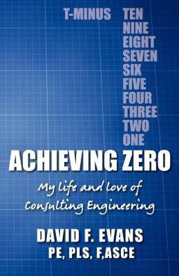 Achieving Zero My Life and Love of Consulting Engineering 1st 9781480284289 Front Cover
