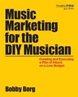 Music Marketing for the DIY Musician Creating and Executing a Plan of Attack on a Low Budget  9781480369528 Front Cover