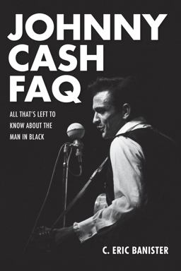 Johnny Cash FAQ All That's Left to Know about the Man in Black  9781480385405 Front Cover