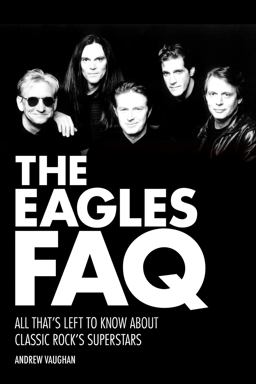 Eagles FAQ All That's Left to Know about Classic Rock's Superstars  9781480385412 Front Cover