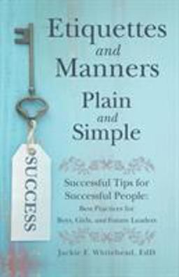 Etiquettes and Manners Plain and Simple Successful Tips for Successful People: Best Practices for Boys, Girls, and Future Leaders 1st 9781480875111 Front Cover