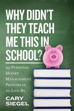 Why Didn't They Teach Me This in School? 99 Personal Money Management Principles to Live By  9781481027564 Front Cover