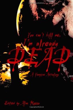 You Can't Kill Me, I'm Already Dead: a Vampire Anthology