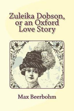 Zuleika Dobson, or an Oxford Love Story