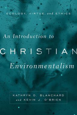 Introduction to Christian Environmentalism Ecology, Virtue, and Ethics  9781481301732 Front Cover