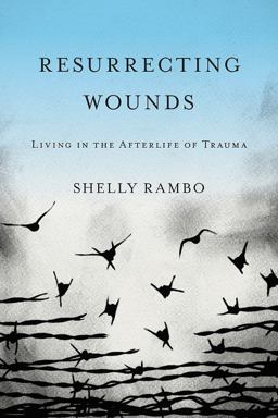 Resurrecting Wounds Living in the Afterlife of Trauma  9781481306782 Front Cover