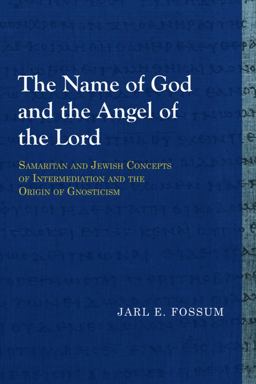 Name of God and the Angel of the Lord Samaritan and Jewish Concepts of Intermediation and the Origin of Gnosticism  9781481307932 Front Cover