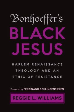Bonhoeffer's Black Jesus Harlem Renaissance Theology and an Ethic of Resistance 2nd 9781481315852 Front Cover