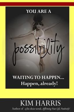 You Are a Possibility Waiting to Happen... Happen, Already!
