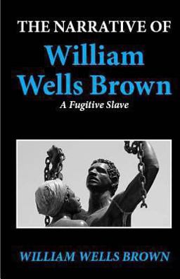 The Narrative of William Wells Brown, a Fugitive Slave The Narrative of William Wells Brown, a Fugitive Slave