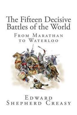 Fifteen Decisive Battles of the World: from Marathan to Waterloo  9781481902250 Front Cover