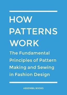 How Patterns Work The Fundamental Principles of Pattern Making and Sewing in Fashion Design  9781481959094 Front Cover