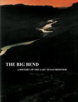 The Big Bend - a History of the Last Texas Frontier