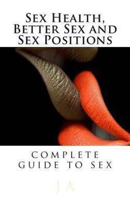 Sex Health, Better Sex and Sex Positions Complete Guide to Sex  9781482023688 Front Cover