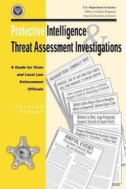 Protective Intelligence and Threat Assessment Investigations: a Guide for State and Local Law Enforcement Officials Protective Intelligence and Threat Assessment Investigations: a Guide for State and Local Law Enforcement Officials