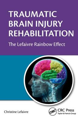 Traumatic Brain Injury Rehabilitation The Lefaivre Rainbow Effect  9781482228243 Front Cover