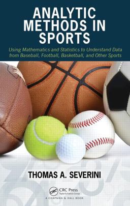 Analytic Methods in Sports Using Mathematics and Statistics to Understand Data from Baseball, Football, Basketball, and Other Sports  9781482237016 Front Cover