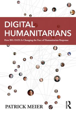 Digital Humanitarians How Big Data Is Changing the Face of Humanitarian Response  9781482248395 Front Cover