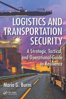 Logistics and Transportation Security A Strategic, Tactical, and Operational Guide to Resilience  9781482253078 Front Cover
