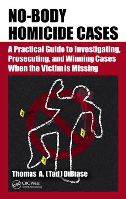 No-Body Homicide Cases A Practical Guide to Investigating, Prosecuting, and Winning Cases When the Victim Is Missing 1st 2014 9781482260069 Front Cover