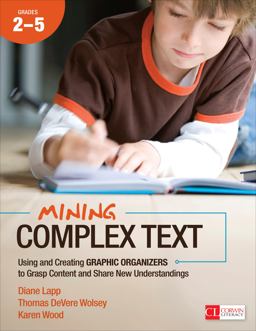 Mining Complex Text, Grades 2-5 Using and Creating Graphic Organizers to Grasp Content and Share New Understandings  9781483316291 Front Cover