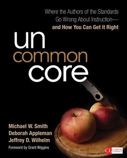 Uncommon Core Where the Authors of the Standards Go Wrong about Instruction-And How You Can Get It Right  9781483333526 Front Cover