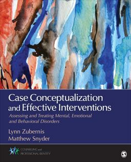 Case Conceptualization and Effective Interventions Assessing and Treating Mental, Emotional, and Behavioral Disorders  9781483340081 Front Cover