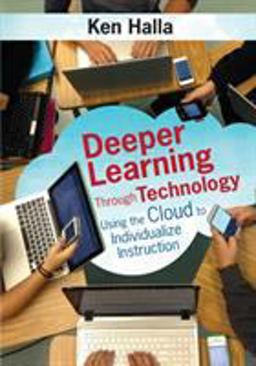 Deeper Learning Through Technology Using the Cloud to Individualize Instruction  9781483344683 Front Cover