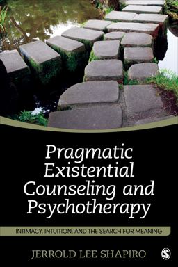 Pragmatic Existential Counseling and Psychotherapy Intimacy, Intuition, and the Search for Meaning  9781483368993 Front Cover