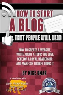 How to Start a Blog That People Will Read How to Create a Website, Write about a Topic You Love, Develop a Loyal Readership, and Make Six Figures Doing It  9781484144732 Front Cover