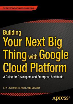 Building Your Next Big Thing with Google Cloud Platform A Guide for Developers and Enterprise Architects  9781484210055 Front Cover