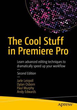 Cool Stuff in Premiere Pro Learn Advanced Editing Techniques to Dramatically Speed up Your Workflow 2nd 9781484228890 Front Cover
