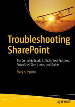 Troubleshooting SharePoint The Complete Guide to Tools, Best Practices, PowerShell One-Liners, and Scripts  9781484231371 Front Cover