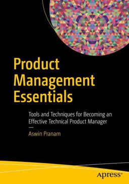 Product Management Essentials Tools and Techniques for Becoming an Effective Technical Product Manager  9781484233023 Front Cover