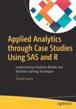 Applied Analytics Through Case Studies Using SAS and R Implementing Predictive Models and Machine Learning Techniques  9781484235249 Front Cover