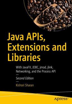 Java APIs, Extensions and Libraries With JavaFX, JDBC, Jmod, Jlink, Networking, and the Process API 2nd 9781484235454 Front Cover