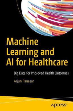 Machine Learning and AI for Healthcare Big Data for Improved Health Outcomes  9781484237984 Front Cover