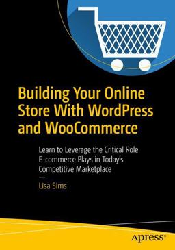Building Your Online Store with WordPress and WooCommerce Learn to Leverage the Critical Role ECommerce Plays in Today's Competitive Marketplace  9781484238455 Front Cover