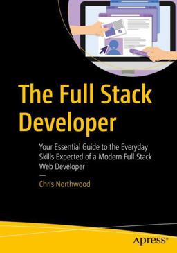 Full Stack Developer Your Essential Guide to the Everyday Skills Expected of a Modern Full-Stack Web Developer  9781484241516 Front Cover
