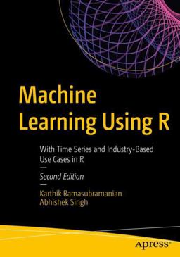 Machine Learning Using R With Time Series and Industry-Based Use Cases in R 2nd 2018 9781484242148 Front Cover