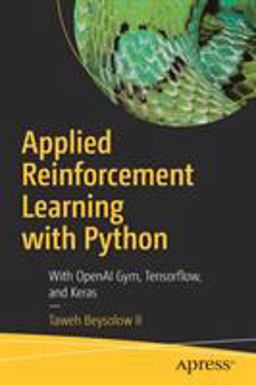 Applied Reinforcement Learning with Python With OpenAI Gym, Tensorflow, Keras, and Pytorch 1st 2019 9781484251263 Front Cover