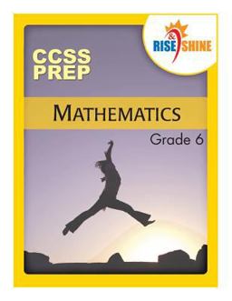 Rise and Shine CCSS Prep Grade 6 Mathematics