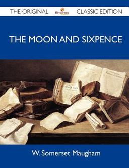 The Moon and Sixpence - the Original Classic Edition