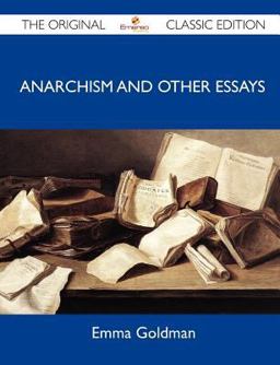 Anarchism and Other Essays - the Original Classic Edition