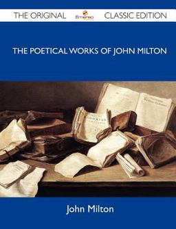 The Poetical Works of John Milton - the Original Classic Edition