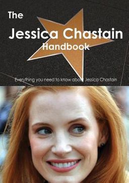 The Jessica Chastain Handbook - Everything You Need to Know about Jessica Chastain The Jessica Chastain Handbook - Everything You Need to Know about Jessica Chastain
